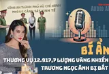 Audio: Bí ẩn hợp đồng đầu tư hơn 12.900 lượng vàng vào dự án Indochine liên quan Trương Ngọc Ánh