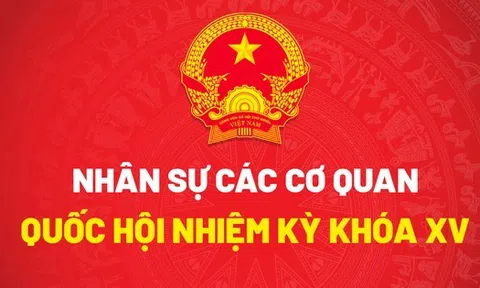 Nhân sự các cơ quan Quốc hội khóa XV sau kiện toàn