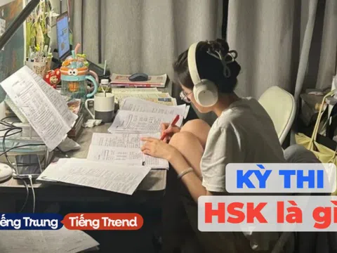 Kỳ thi HSK là gì mà ai học tiếng Trung cũng phải biết?